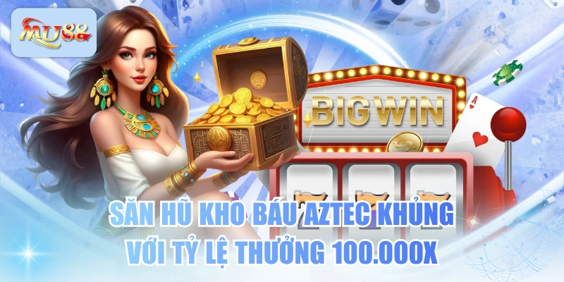 Săn Hũ Kho Báu Aztec Khủng Với Tỷ Lệ Thưởng 100.000x