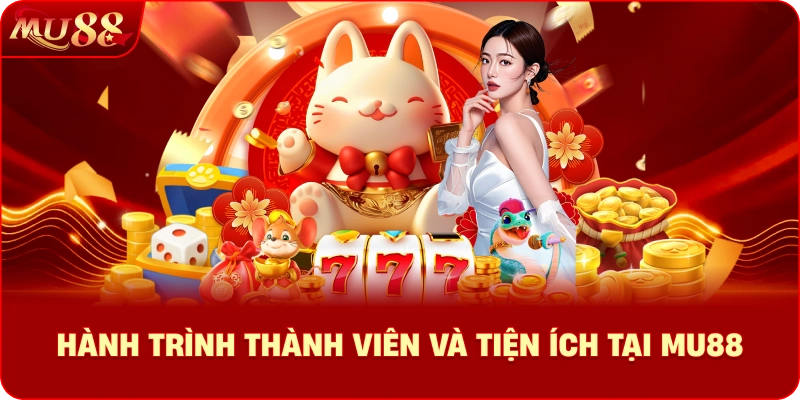 Hành trình thành viên và tiện ích tại MU88